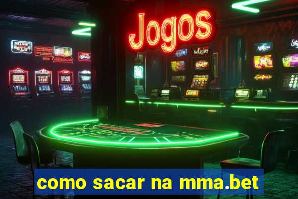 como sacar na mma.bet